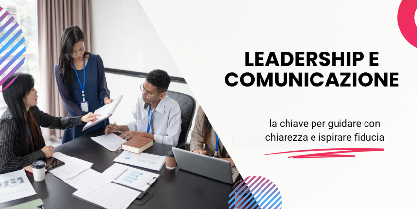 Leadership e comunicazione: la chiave per guidare con chiarezza e ispirare fiducia